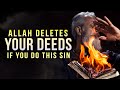 Allah DELETES ALL GOOD DEEDS, IF YOU DO THIS SIN