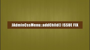 Fatal error: Call to undefined method JAdminCssMenu::addChild()
