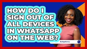 How do I sign out of all devices in WhatsApp on the web? - Be App Savvy