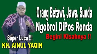 KH. AINUL YAQIN, TERBARU 2023 // SUPER LUCU BIKIN NGAKAK // KISAH ORANG JAWA, BETAWI, SUNDA