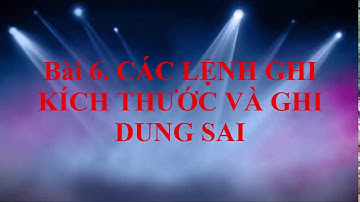 Auto CAD 2010 - Bài 6. Lệnh ghi kích thước và ghi dung sai