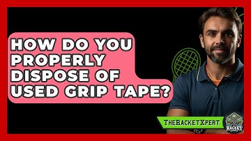 How Do You Properly Dispose Of Used Grip Tape? - The Racket Xpert