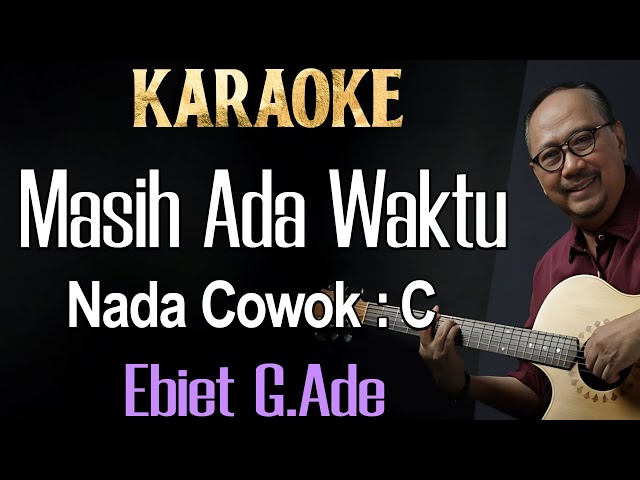 Masih Ada Waktu (Karaoke) Ebiet G Ade Nada Pria / Cowok Male Key  C class=