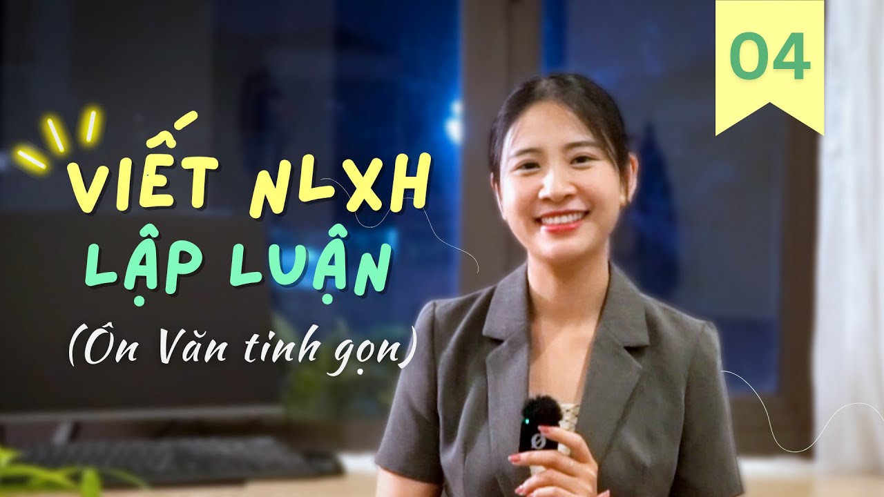 Tự viết NLXH - Thận trọng khi lập luận giải thích và chứng minh (Giải mã văn nghị luận xã hội P4)