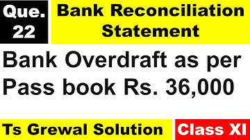 Que 22 | Bank Overdraft as per Pass book Rs. 36,000 | BRS | Ts Grewal Solution | Accounts | Class 11