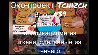 Влог 39  Эко-проект Tchizch Этикетки с аппликациями из ткани из ничего. #DIY #upcycling #recycling