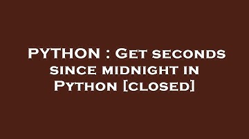 PYTHON : Get seconds since midnight in Python
