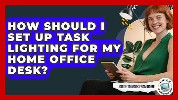 How Should I Set Up Task Lighting For My Home Office Desk? - Guide To Work From Home
