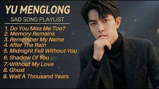 YU MENGLONG - SAD SONG PLAYLIST 🥀 Touching And Heartbreaking Covers Songs.
