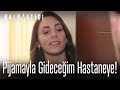 Pijamayla gideceğim hastaneye!