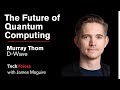 D-Wave's Murray Thom on the Future of Quantum Computing