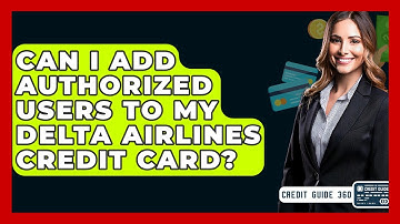 Can I Add Authorized Users To My Delta Airlines Credit Card? - CreditGuide360.com