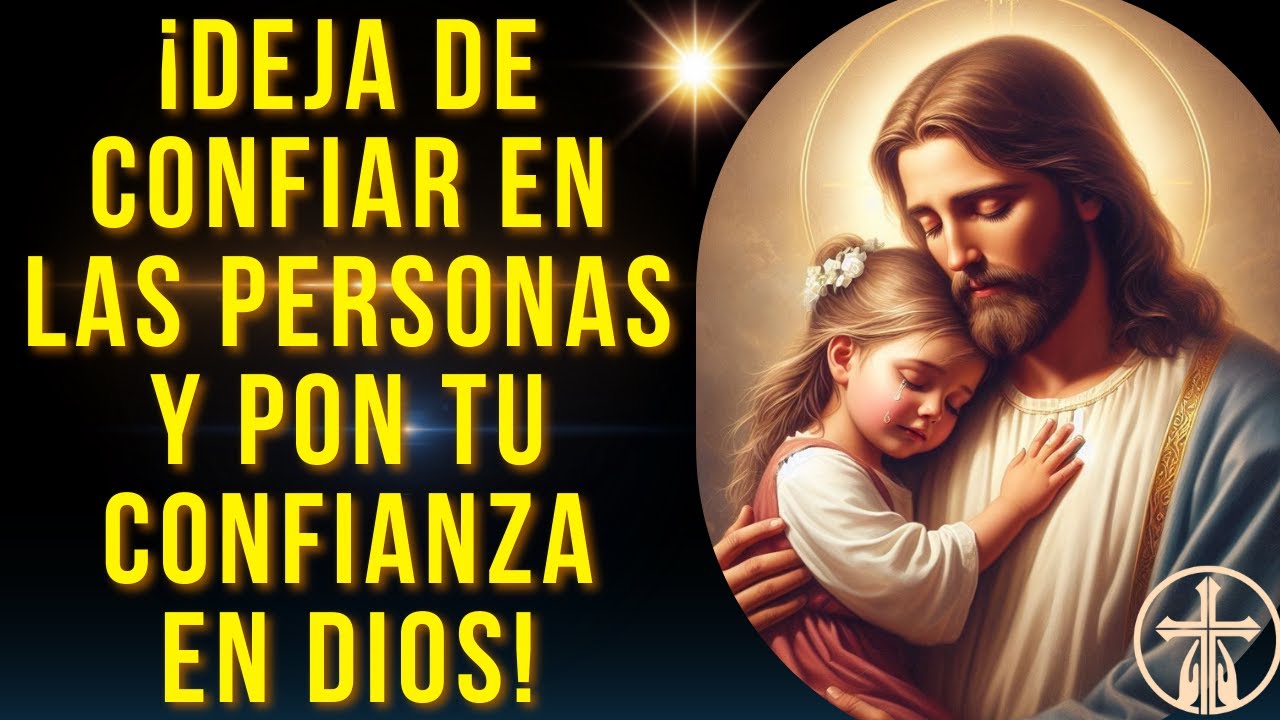 DEJA DE "CONFIAR" EN LAS PERSONAS Y PON TU CONFIANZA EN DIOS - ORACIÓN ...