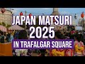 **🎌 JAPAN MATSURI 2025 | Trafalgar Square 