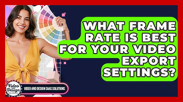 What Frame Rate Is Best For Your Video Export Settings? - Video And Design Saas Solutions