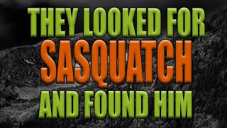 They Looked for Bigfoot - They Found Bigfoot