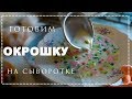 ОКРОШКА НА СЫВОРОТКЕ И СМЕТАНЕ КЛАССИЧЕСКАЯ С КОЛБАСОЙ РЕЦЕПТ 🥣