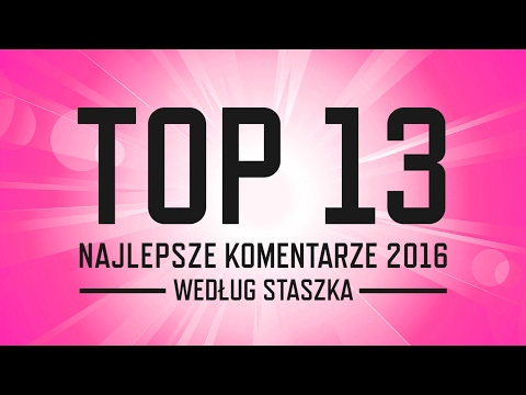 Top 13 - Najlepsze Komentarze roku 2016 według Staszka!