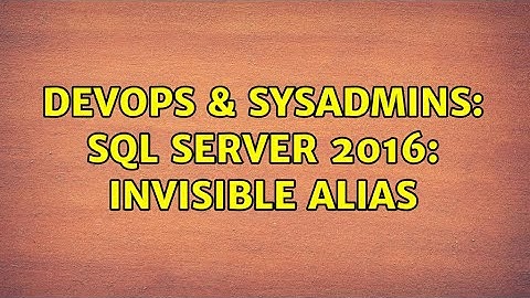 DevOps & SysAdmins: SQL Server 2016: Invisible Alias