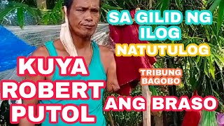 PUTOL ANG KAMAY O BRASO NI KUYA ROBERT SA GILID NG ILOG LANG DIN SIYA NATUTULOG