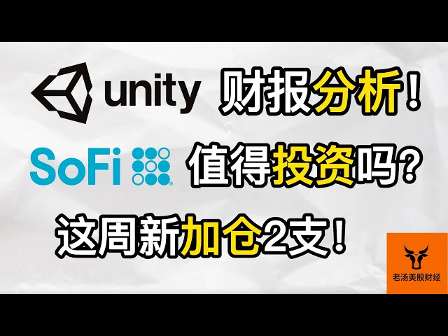 Unity财报分析! SoFi值得投资吗? 这周新加仓2支!【美股分析】