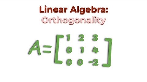 Linear Algebra: Orthogonality