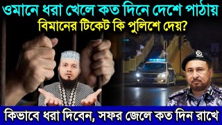 ওমানে ধরা দিলে কত দিন জেলে রাখে | পুলিশে ধরলে কত দিন পর দেশে পাঠায় | টিকেট কে দেয় | ওমানের খবর