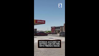 Woman accused of setting car on fire with friends inside