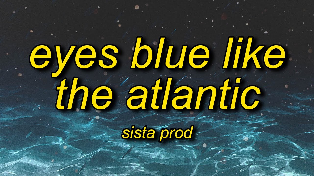 Like blue like the atlantic. Eyes Blue like the Atlantic. Eyes Blue like the Atlantic pt 2. Eyes Blue like the Atlantic текст. Песня Eyes Blue like the Atlantic.