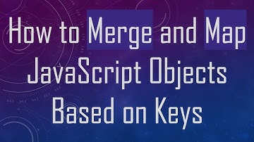 How to Merge and Map JavaScript Objects Based on Keys