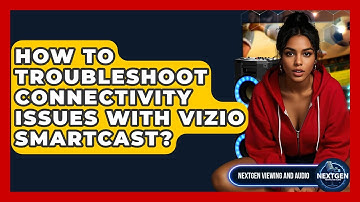 How To Troubleshoot Connectivity Issues With Vizio SmartCast? - NextGen Viewing and Audio