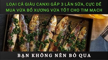 Loại cá giàu canxi gấp 3 lần sữa, cực dễ mua vừa bổ xương vừa tốt cho tim mạch
