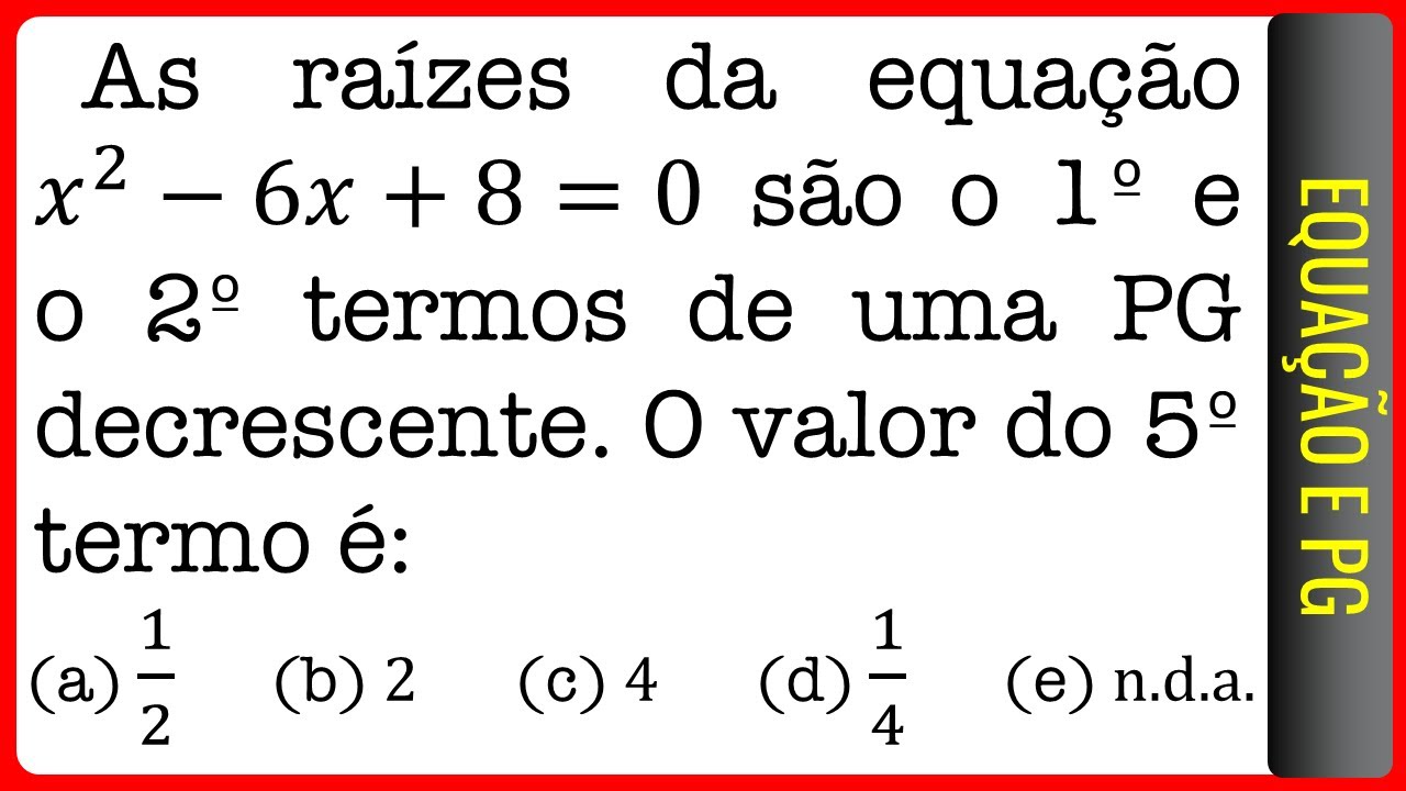 Equação e PG || As raízes da equação x² − 6x + 8 = 0 são o 1º e o 2º ...