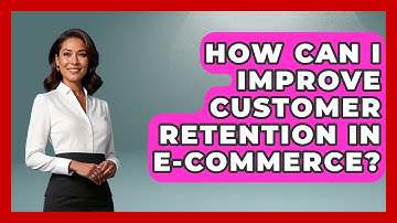 How Can I Improve Customer Retention In E-commerce? - Customer Support Coach