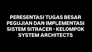 Presentasi Tugas Besar Pengujian dan Implementasi Sistem SITracer - system architects