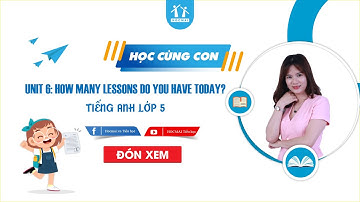 [TIẾNG ANH 5] UNIT6: HOW MANY LESSONS DO YOU HAVE TODAY? | CÔ HƯƠNG OMEGA | HOCMAI