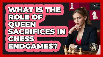 What Is The Role Of Queen Sacrifices In Chess Endgames? - The Chess Codex