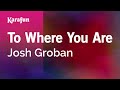 To Where You Are - Josh Groban | Karaoke Version | KaraFun