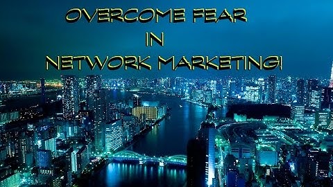 OVERCOME FEAR IN NETWORK MARKETING
