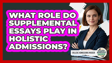 What Role Do Supplemental Essays Play In Holistic Admissions? - College Admissions Insider