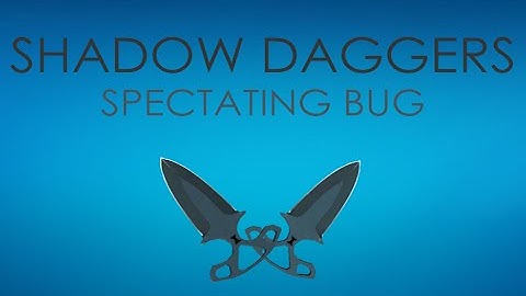 Shadow Daggers - Spectating BUG