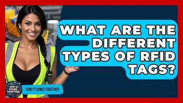 What Are The Different Types Of RFID Tags? - How It Comes Together