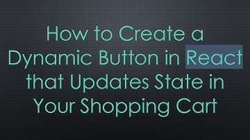 How to Create a Dynamic Button in React that Updates State in Your Shopping Cart