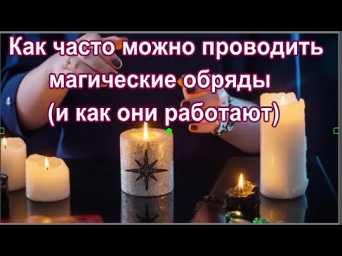 Как часто можно проводить магические обряды (и как они работают).Очень важная информация .