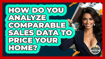 How Do You Analyze Comparable Sales Data To Price Your Home? - Home Investing Experts