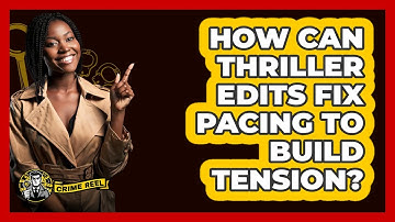 How Can Thriller Edits Fix Pacing To Build Tension? - The Crime Reel