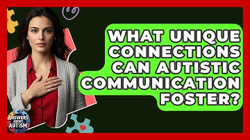 What Unique Connections Can Autistic Communication Foster? - Answers About Autism