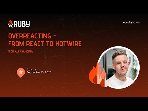 XO Ruby Atlanta 2025 - Overreacting—From React to Hotwire by Igor Aleksandrov
