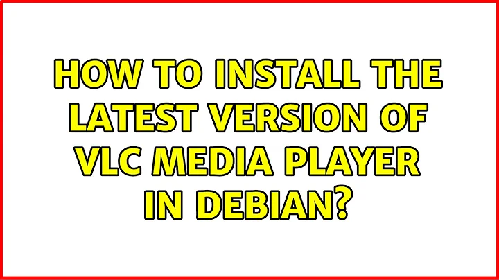 How to install the latest version of VLC media player in debian? (3 Solutions!!)