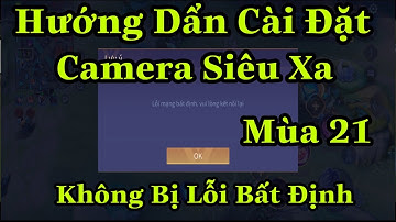 Hướng Dẩn Cài Đặt Camera Siêu Xa Miễn Phí Mùa 21 -  Hack Map Liên Quân Androi & IOS